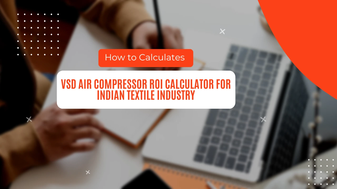 VSD air compressor ROI calculator for Indian textile industry: 7 Smart Savings Wins